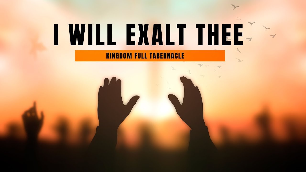 I WILL EXALT THEE